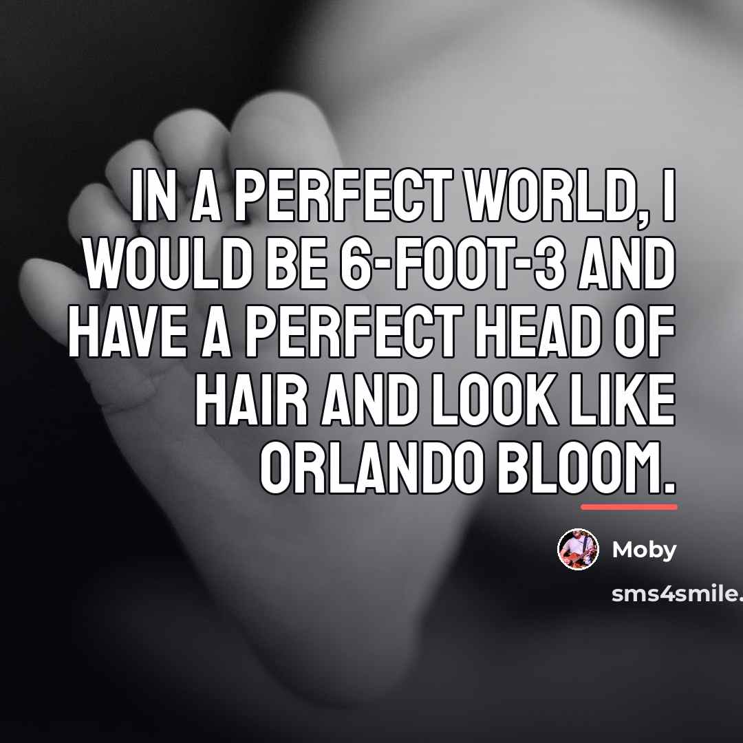 “In a perfect world, I would be 6-foot-3 and have…” quote by Moby