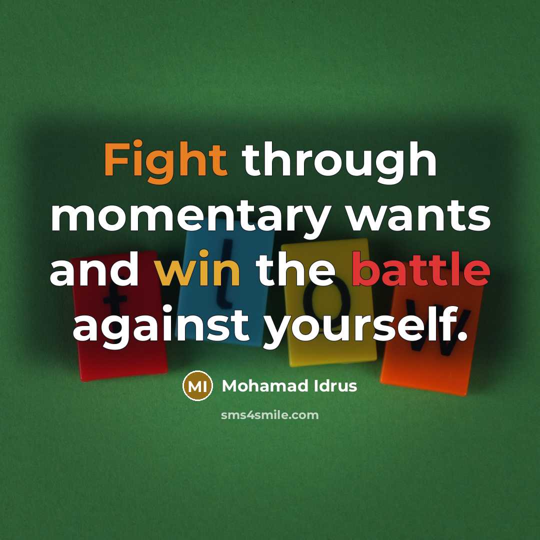 “Fight through momentary wants and win the battle against yourself.…” quote by Mohamad Idrus
