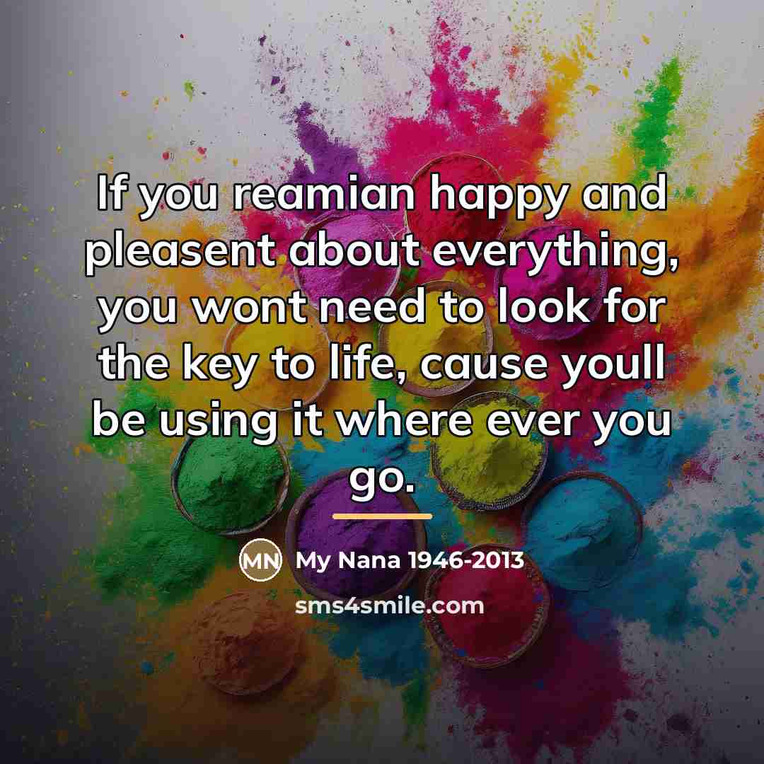 “If you reamian happy and pleasent about everything, you wont…” quote by My Nana 3