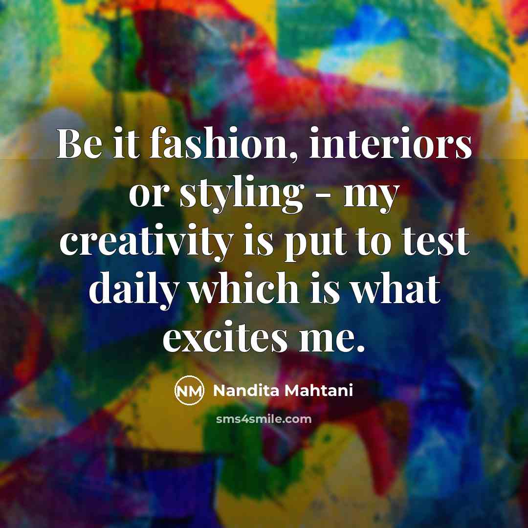 “Be it fashion, interiors or styling - my creativity is…” quote by Nandita Mahtani