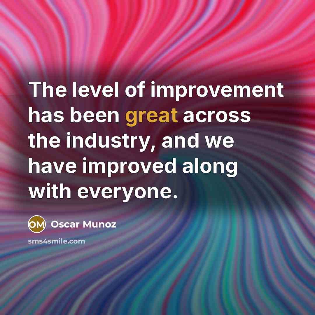 “The level of improvement has been great across the industry,…” quote by Oscar Munoz