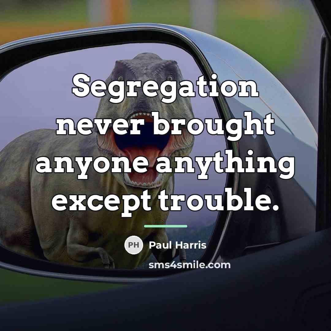 “Segregation never brought anyone anything except trouble.…” quote by Paul Harris