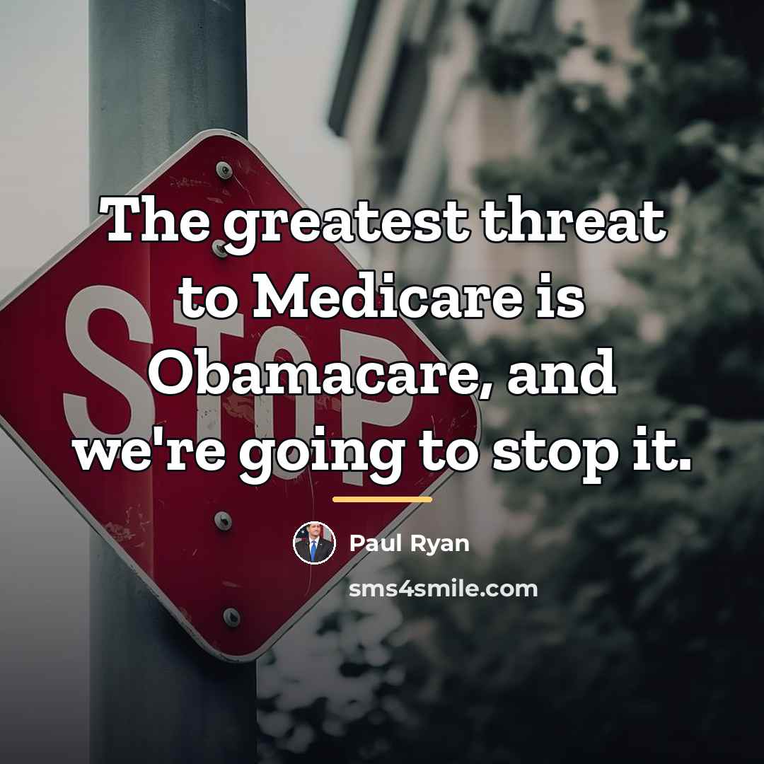 “The greatest threat to Medicare is Obamacare, and we're going…” quote by Paul Ryan