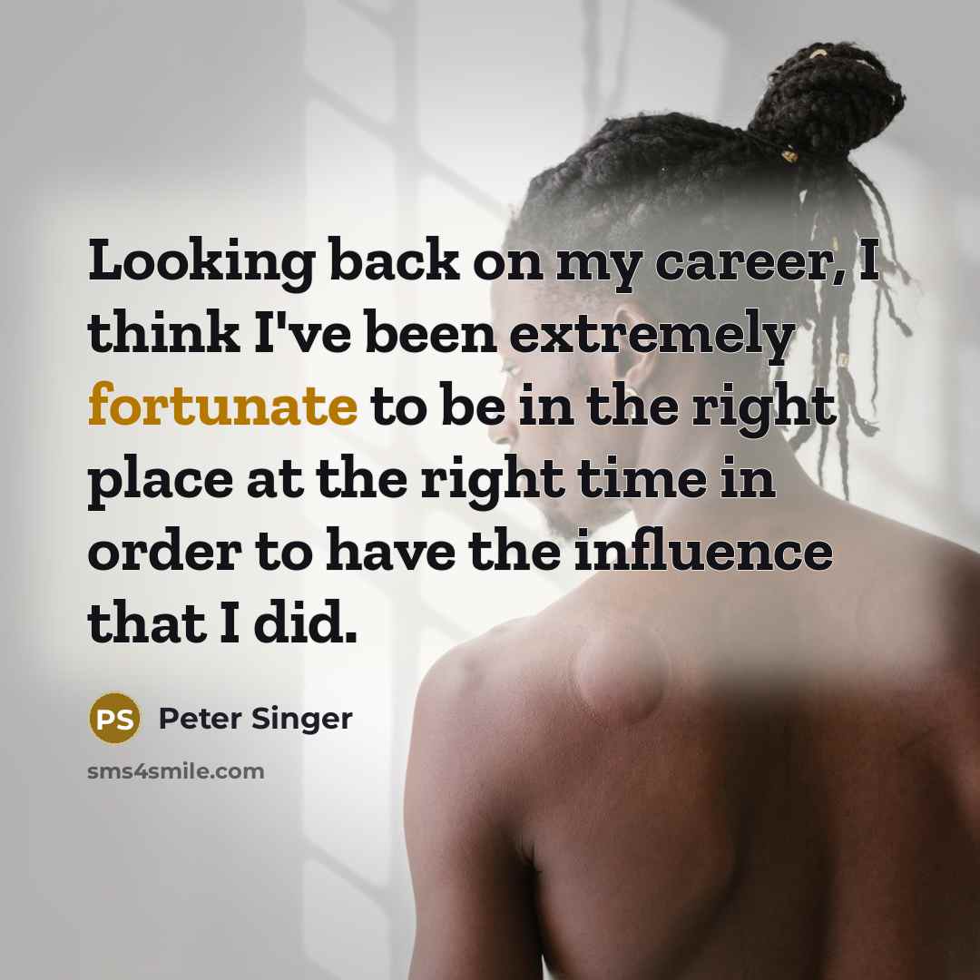 “Looking back on my career, I think I've been extremely…” quote by Peter Singer