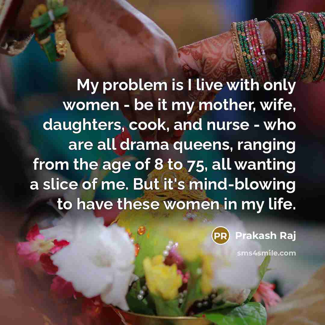 “My problem is I live with only women - be…” quote by Prakash Raj