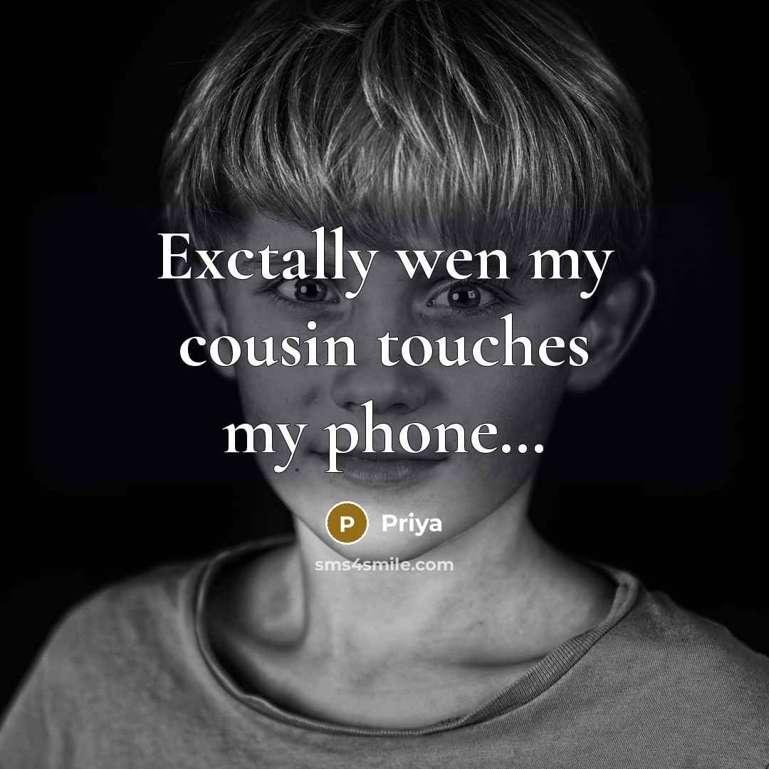 “Exctally wen my cousin touches my phone......…” quote by Priya