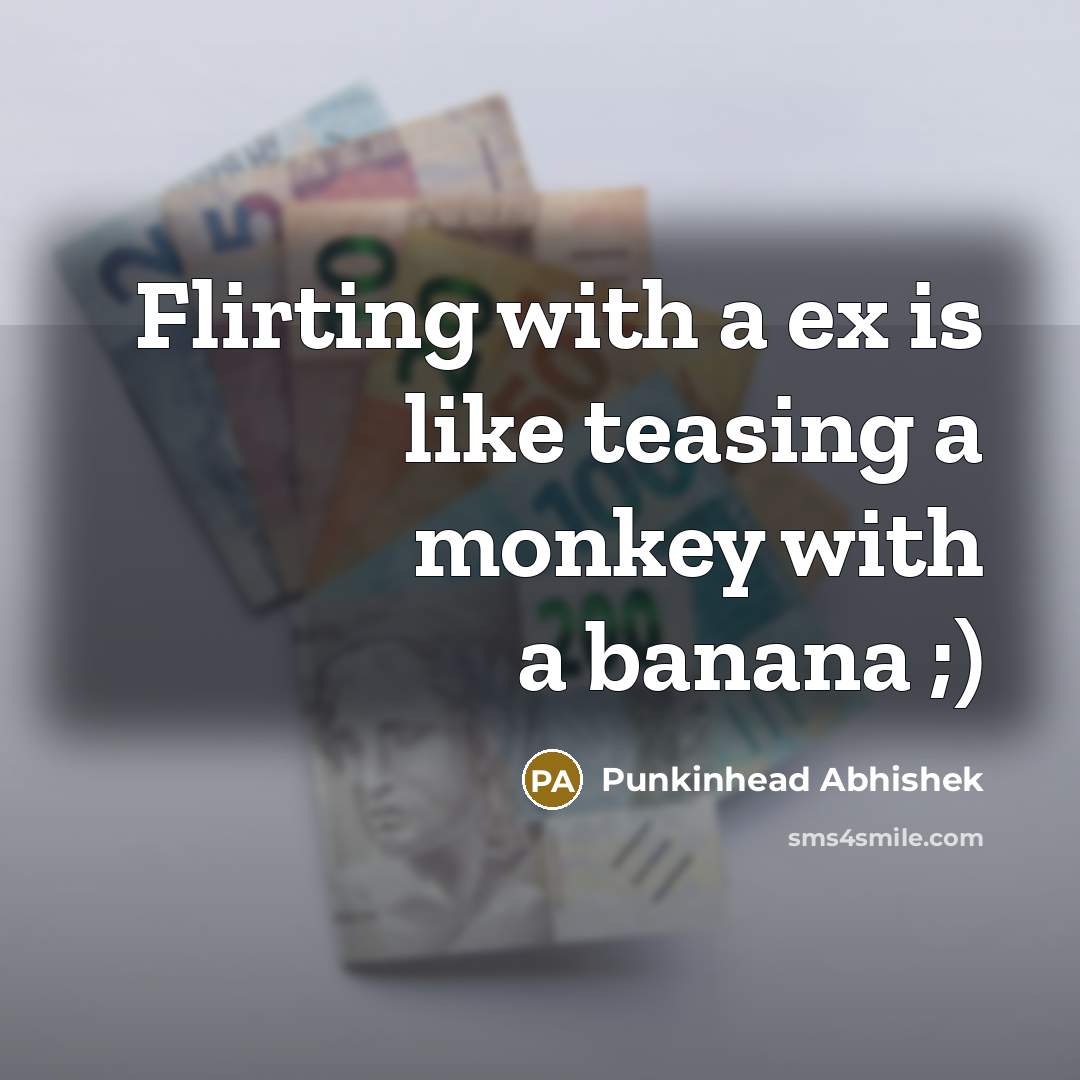 “Flirting with a ex is like teasing a monkey with…” quote by Punkinhead Abhishek