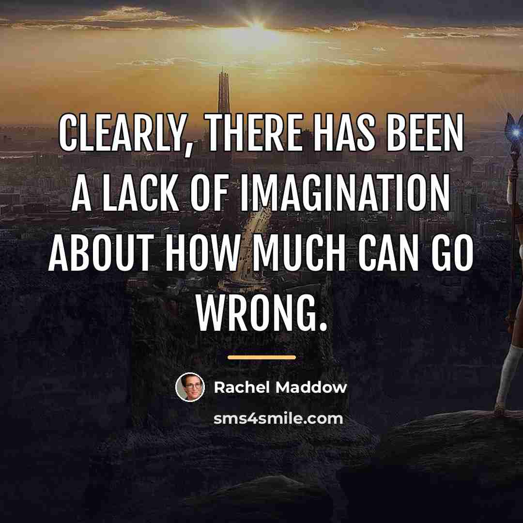“Clearly, there has been a lack of imagination about how…” quote by Rachel Maddow