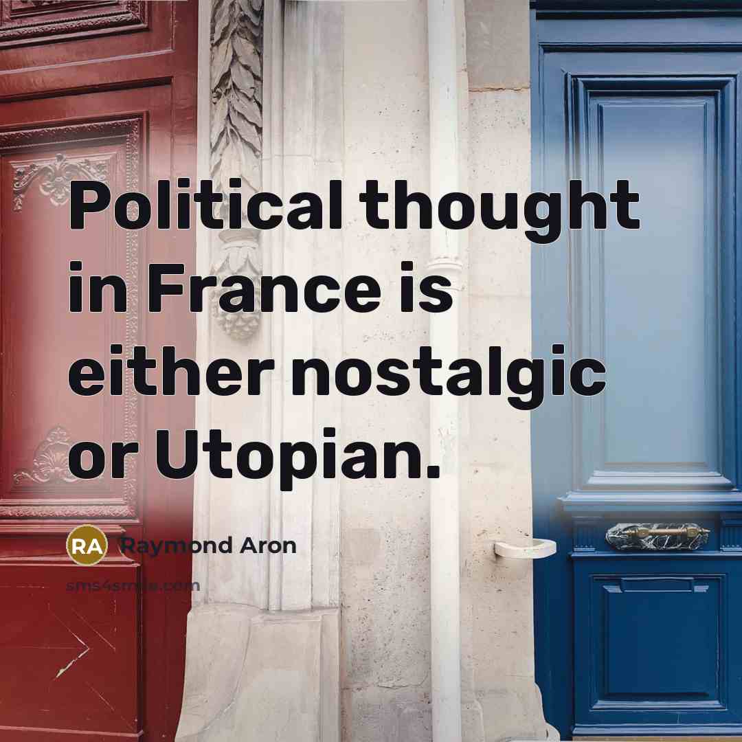 “Political thought in France is either nostalgic or Utopian.…” quote by Raymond Aron
