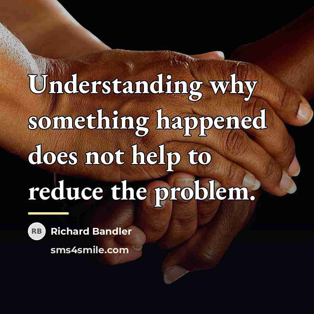 “Understanding why something happened does not help to reduce the…” quote by Richard Bandler