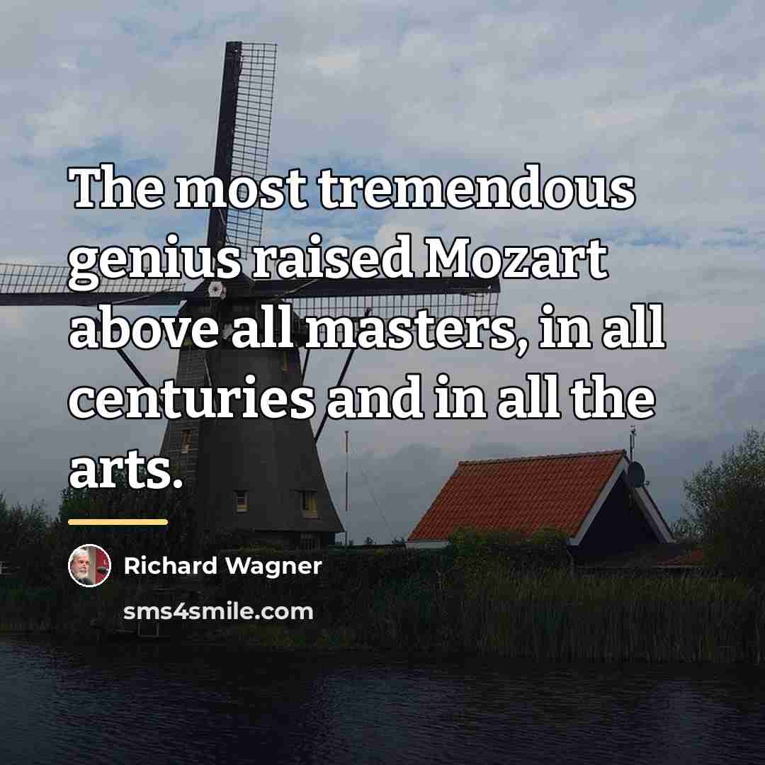 “The most tremendous genius raised Mozart above all masters, in…” quote by Richard Wagner