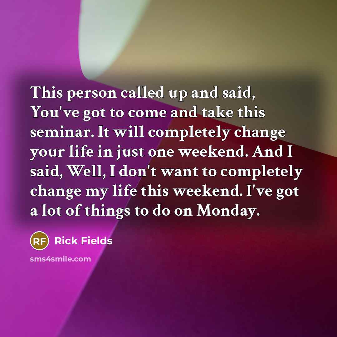 “This person called up and said, You've got to come…” quote by Rick Fields