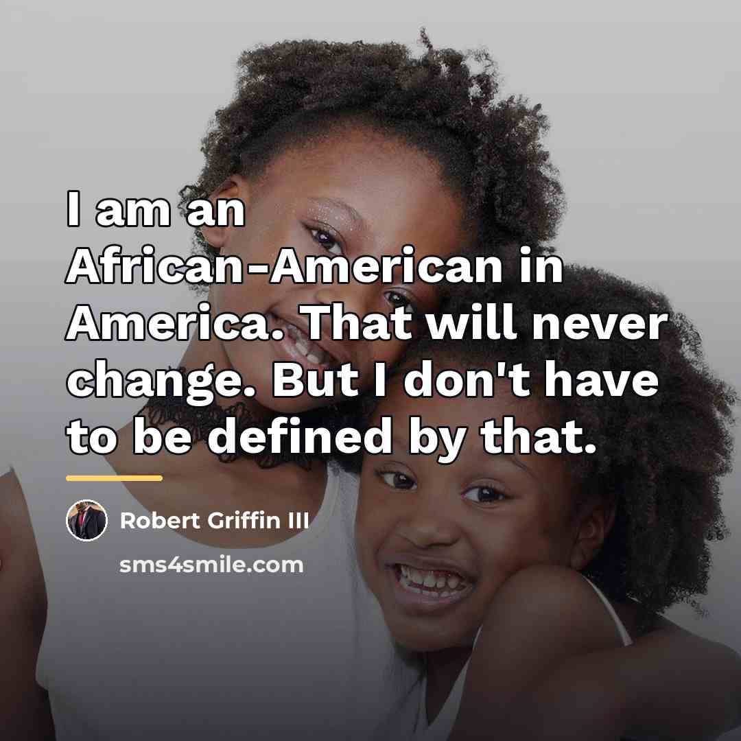 “I am an African-American in America. That will never change.…” quote by Robert Griffin III