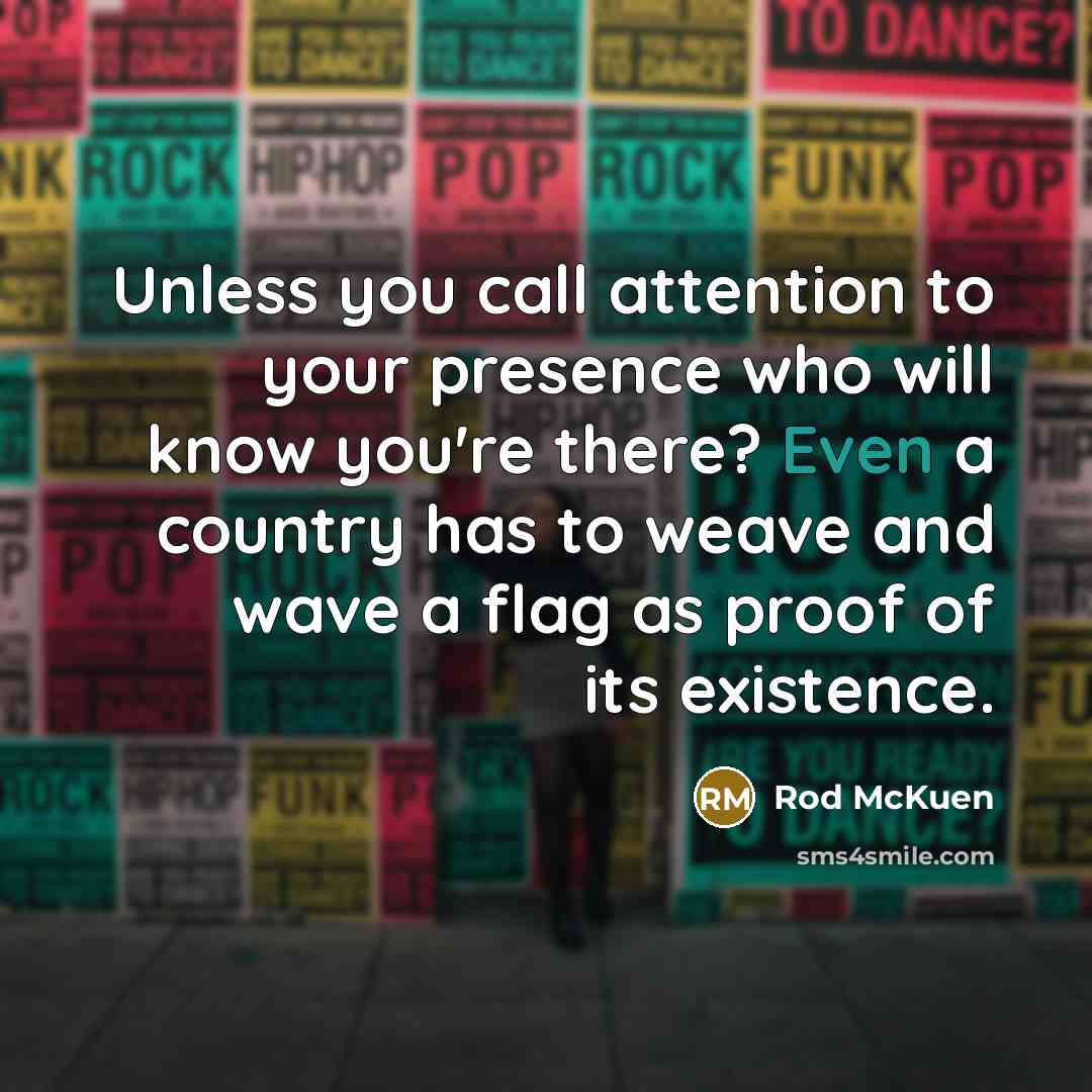 “Unless you call attention to your presence who will know…” quote by Rod McKuen