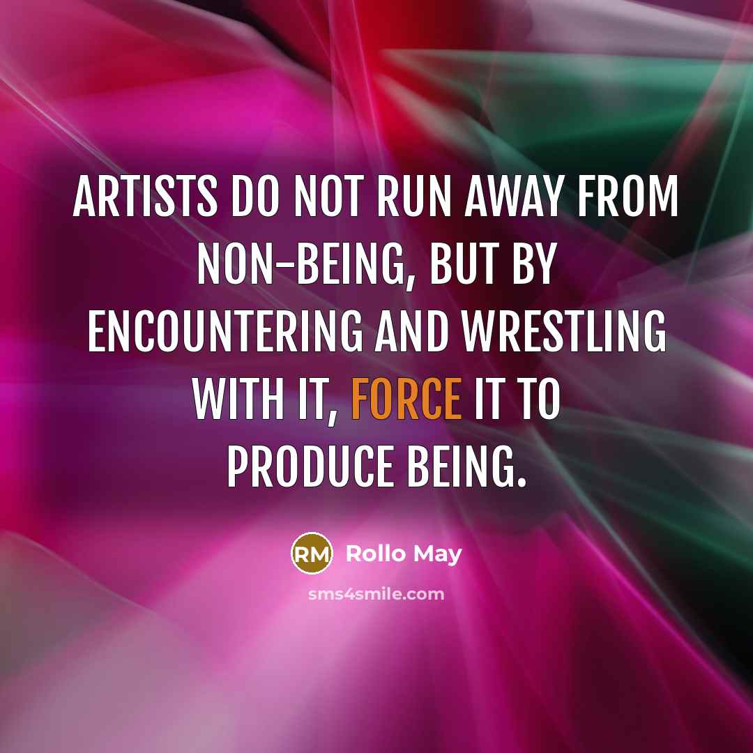 “Artists do not run away from non-being, but by encountering…” quote by Rollo May