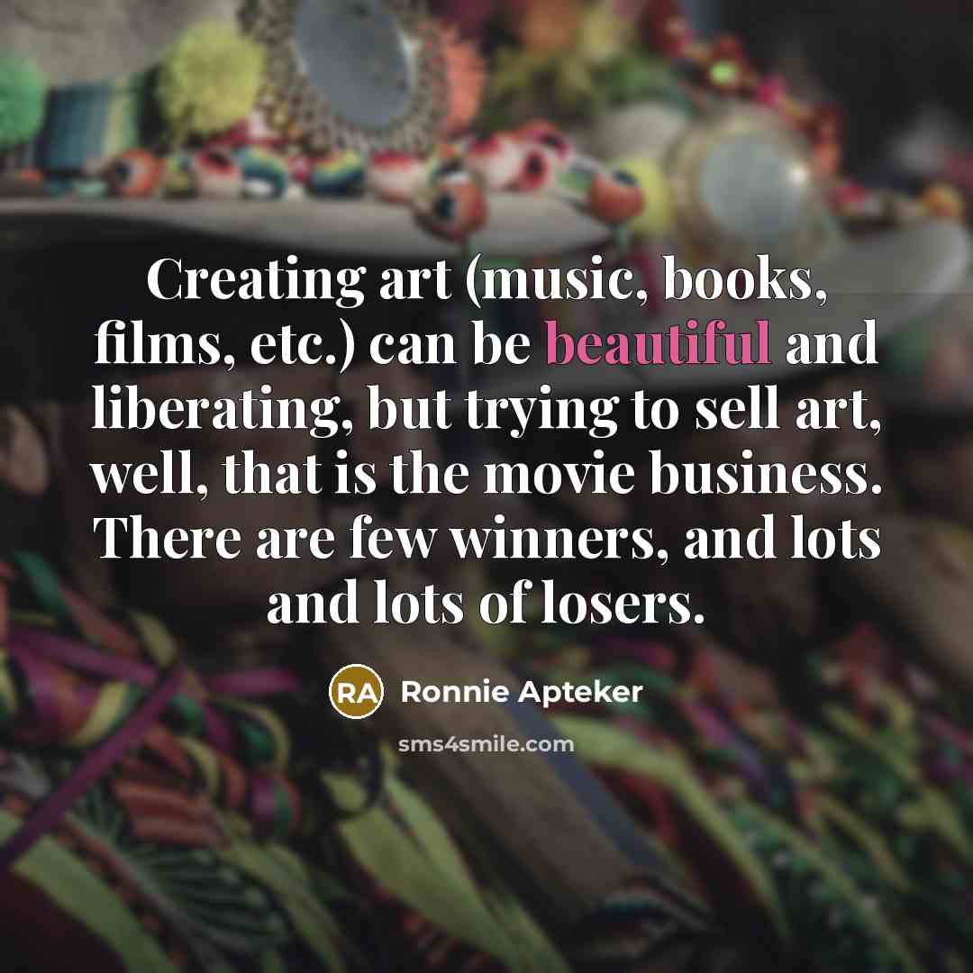 “Creating art (music, books, films, etc.) can be beautiful and…” quote by Ronnie Apteker