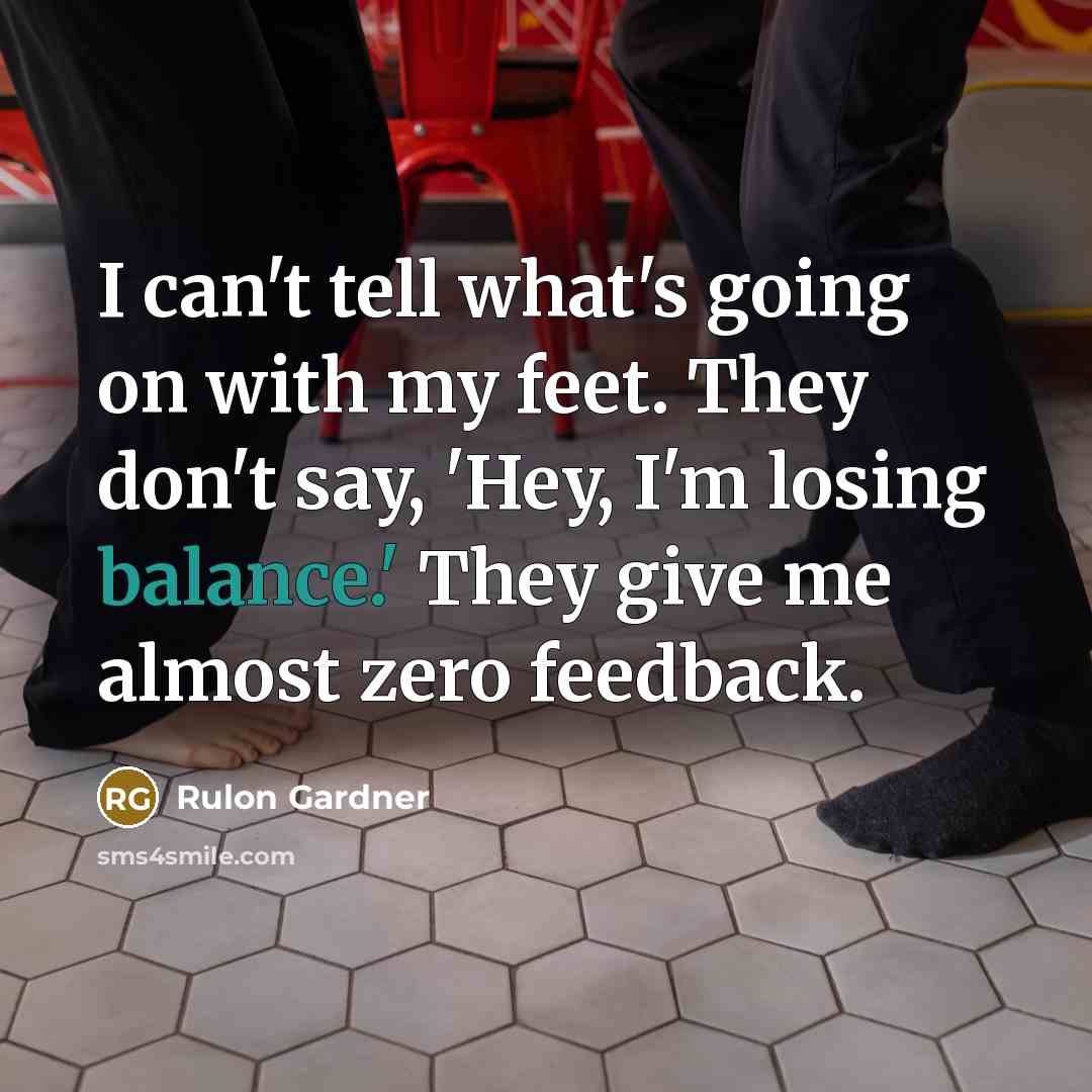 “I can't tell what's going on with my feet. They…” quote by Rulon Gardner