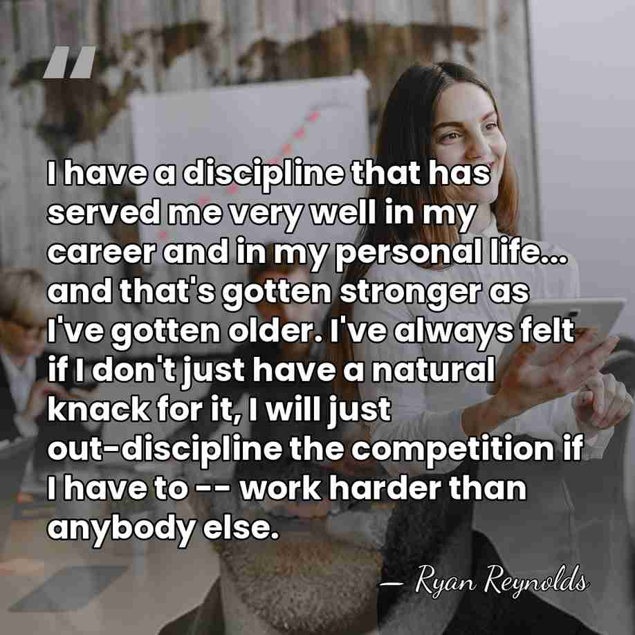 I have a discipline that has served me very well in my&hellip; - Ryan Reynolds