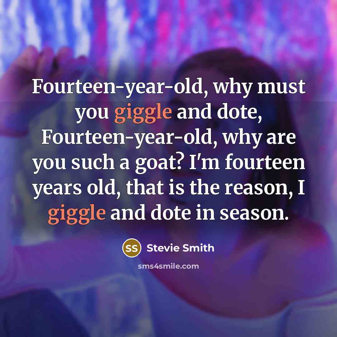 “Fourteen-year-old, why must you giggle and dote, Fourteen-year-old, why are…” quote by Stevie Smith