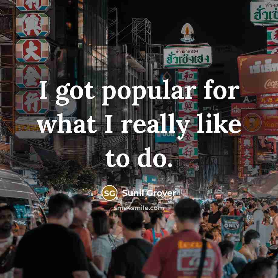 “I got popular for what I really like to do.…” quote by Sunil Grover