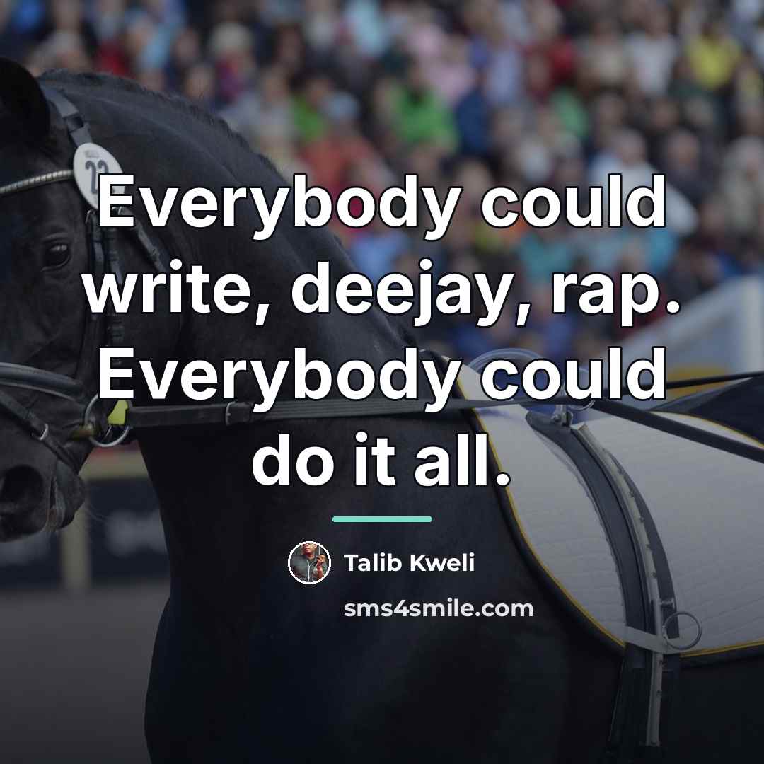 “Everybody could write, deejay, rap. Everybody could do it all.…” quote by Talib Kweli