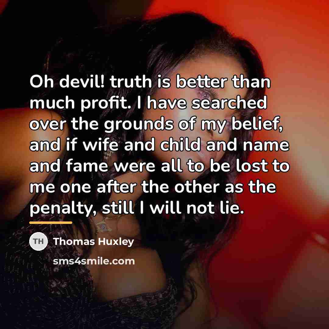“Oh devil! truth is better than much profit. I have…” quote by Thomas Huxley