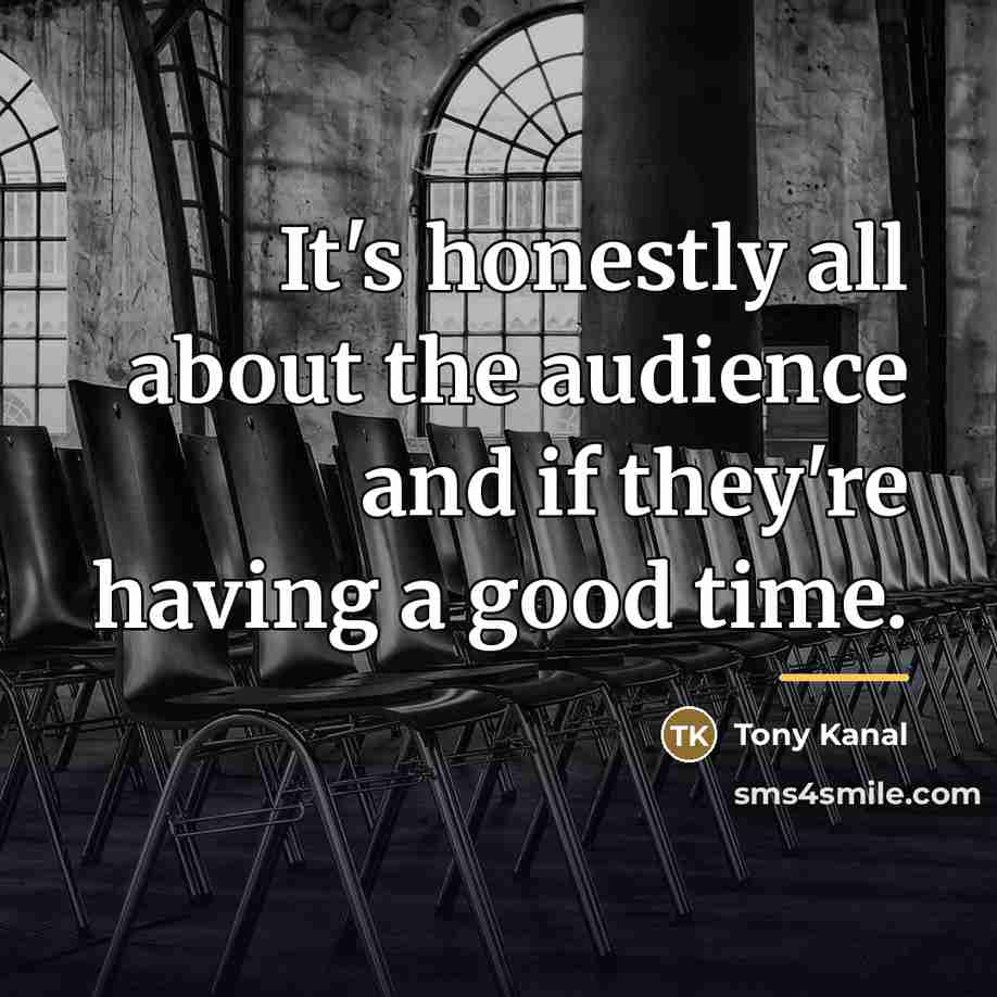 “It's honestly all about the audience and if they're having…” quote by Tony Kanal