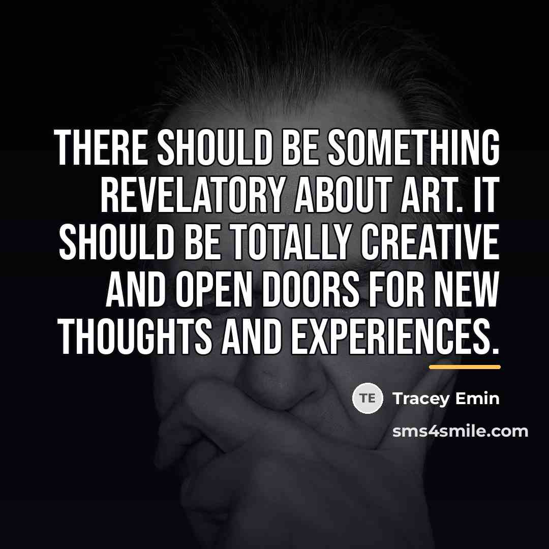 “There should be something revelatory about art. It should be…” quote by Tracey Emin