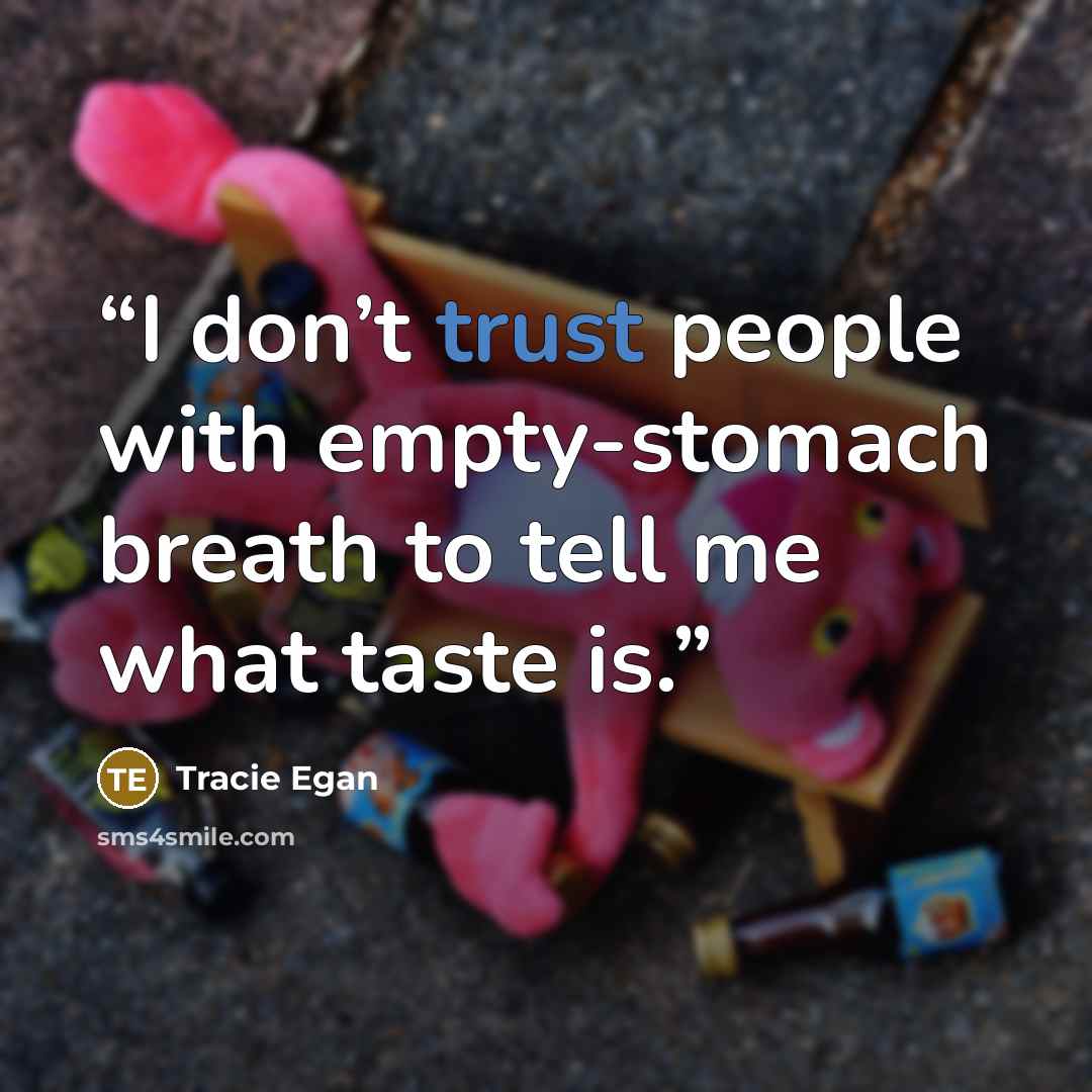“I don’t trust people with empty-stomach breath to tell me what taste is.” quote by Tracie Egan