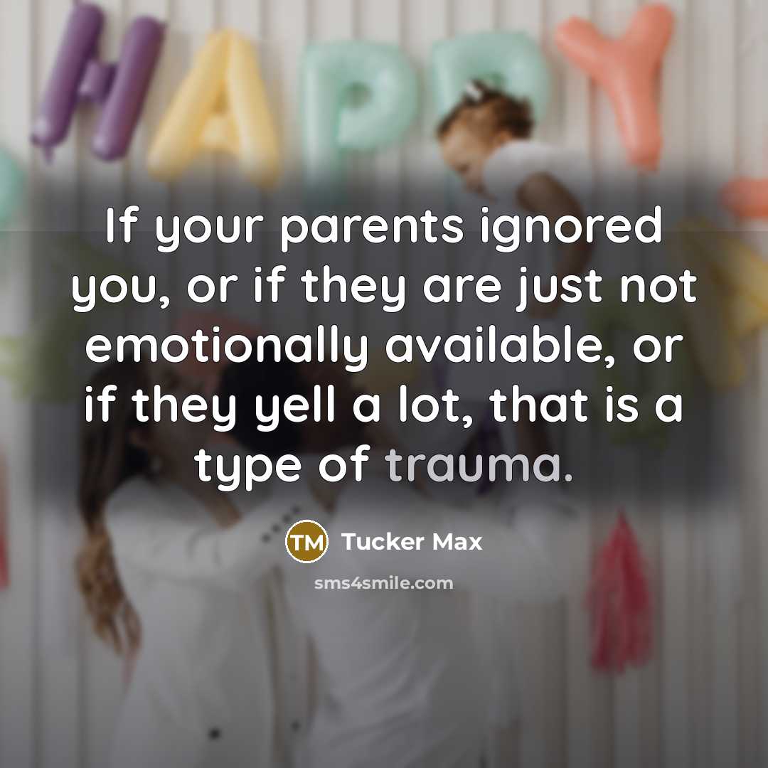 “If your parents ignored you, or if they are just…” quote by Tucker Max