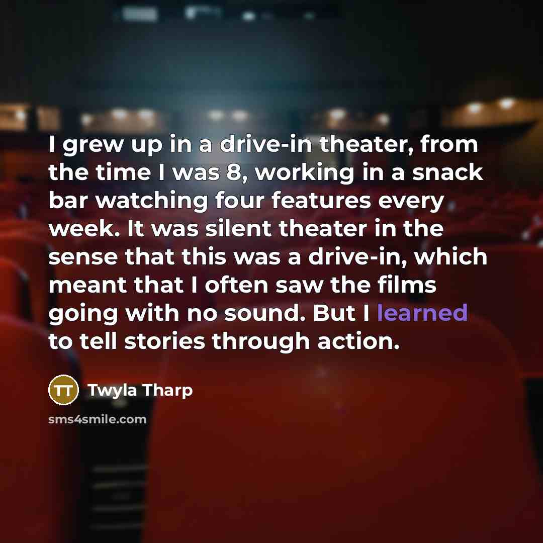 “I grew up in a drive-in theater, from the time…” quote by Twyla Tharp