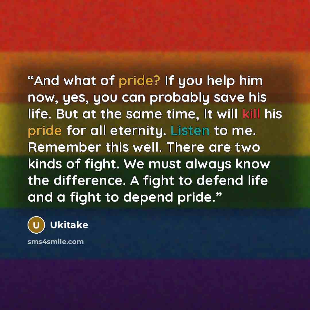“And what of pride? If you help him now, yes, you can probably save his life. But at the same time, It will kill his pride for all eternity. Listen to me. Remember this well. There are two kinds of fight. We must always know the difference. A fight to defend life and a fight to depend pride.” quote by Ukitake
