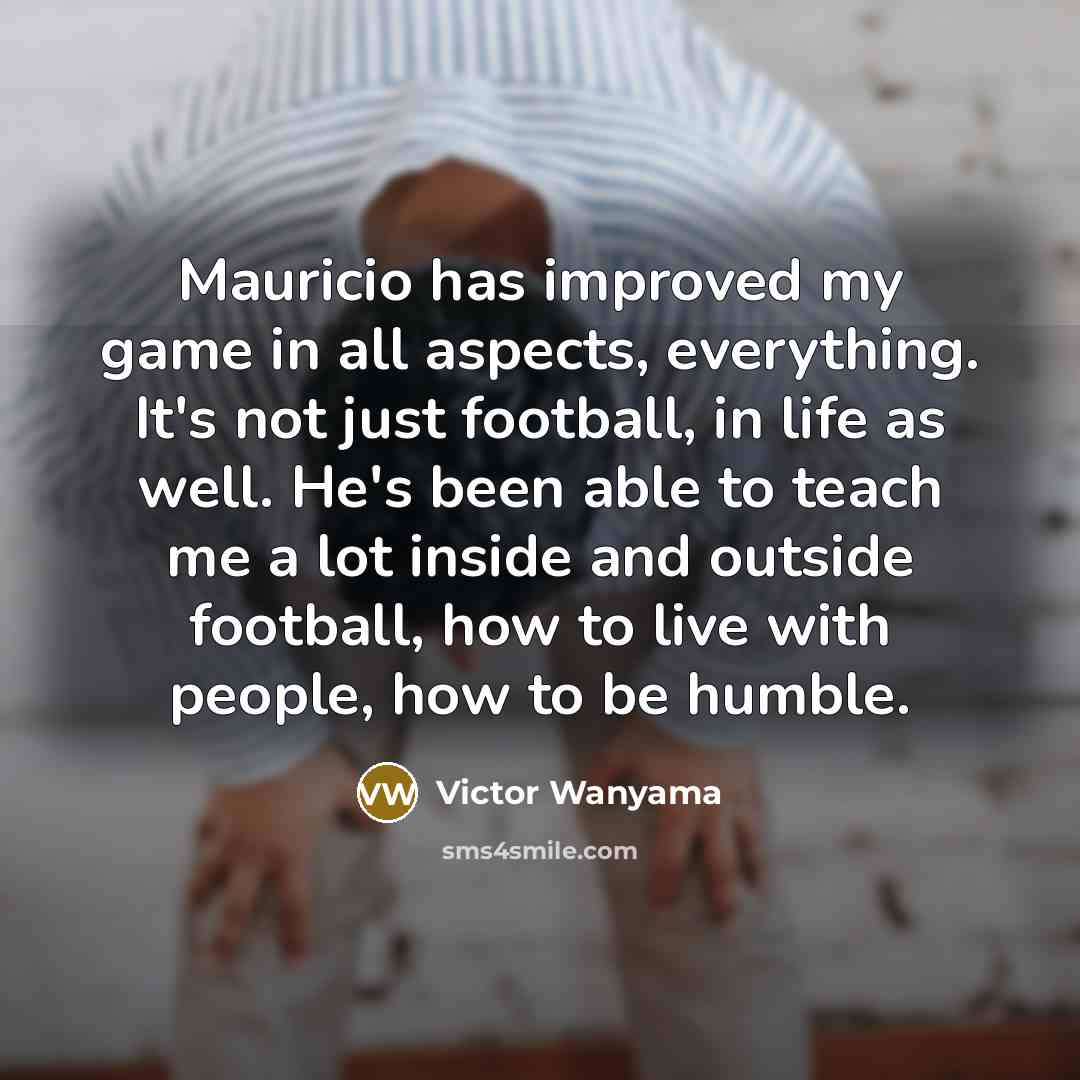 “Mauricio has improved my game in all aspects, everything. It's…” quote by Victor Wanyama
