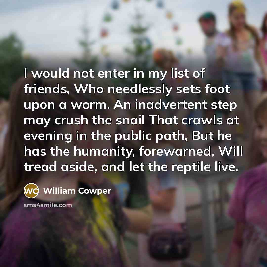 “I would not enter in my list of friends, Who…” quote by William Cowper