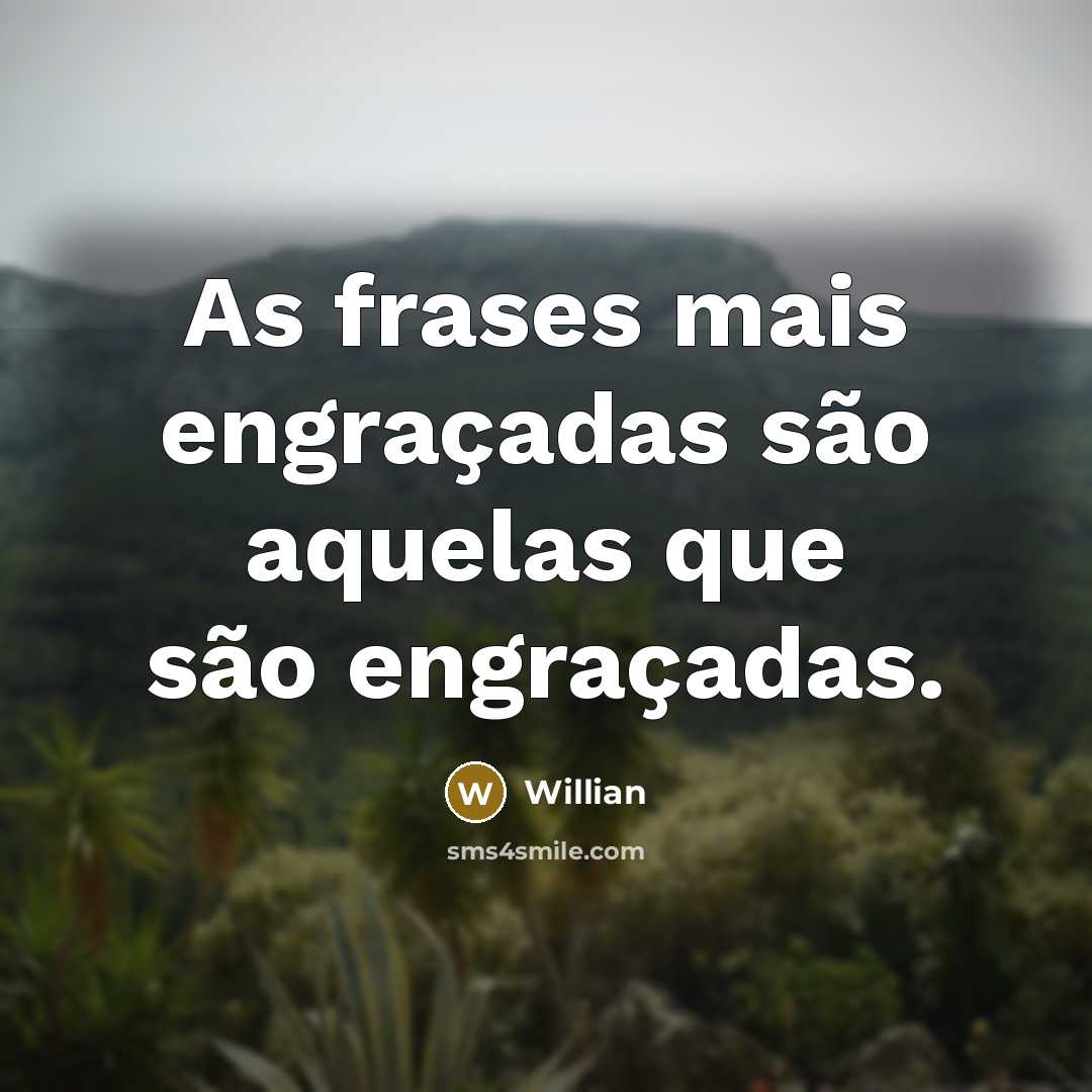 “As frases mais engraçadas são aquelas que são engraçadas.” quote by Willian