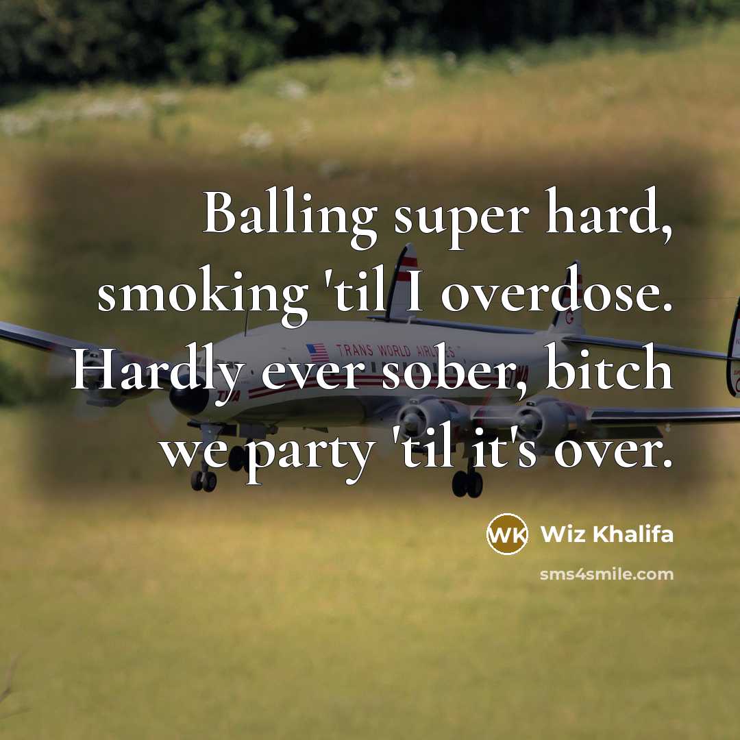 “Balling super hard, smoking 'til I overdose. Hardly ever sober,…” quote by Wiz Khalifa