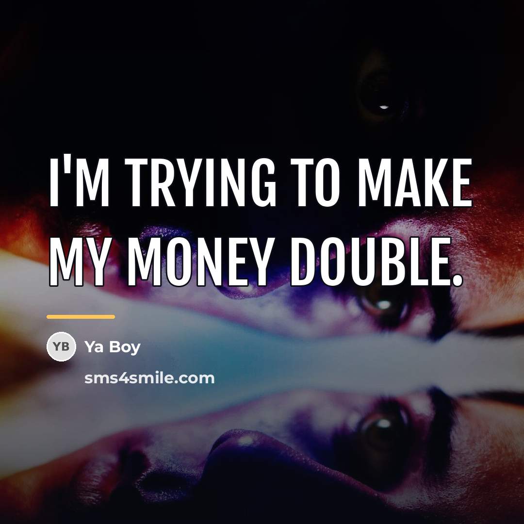 “I'm trying to make my money double.…” quote by Ya Boy
