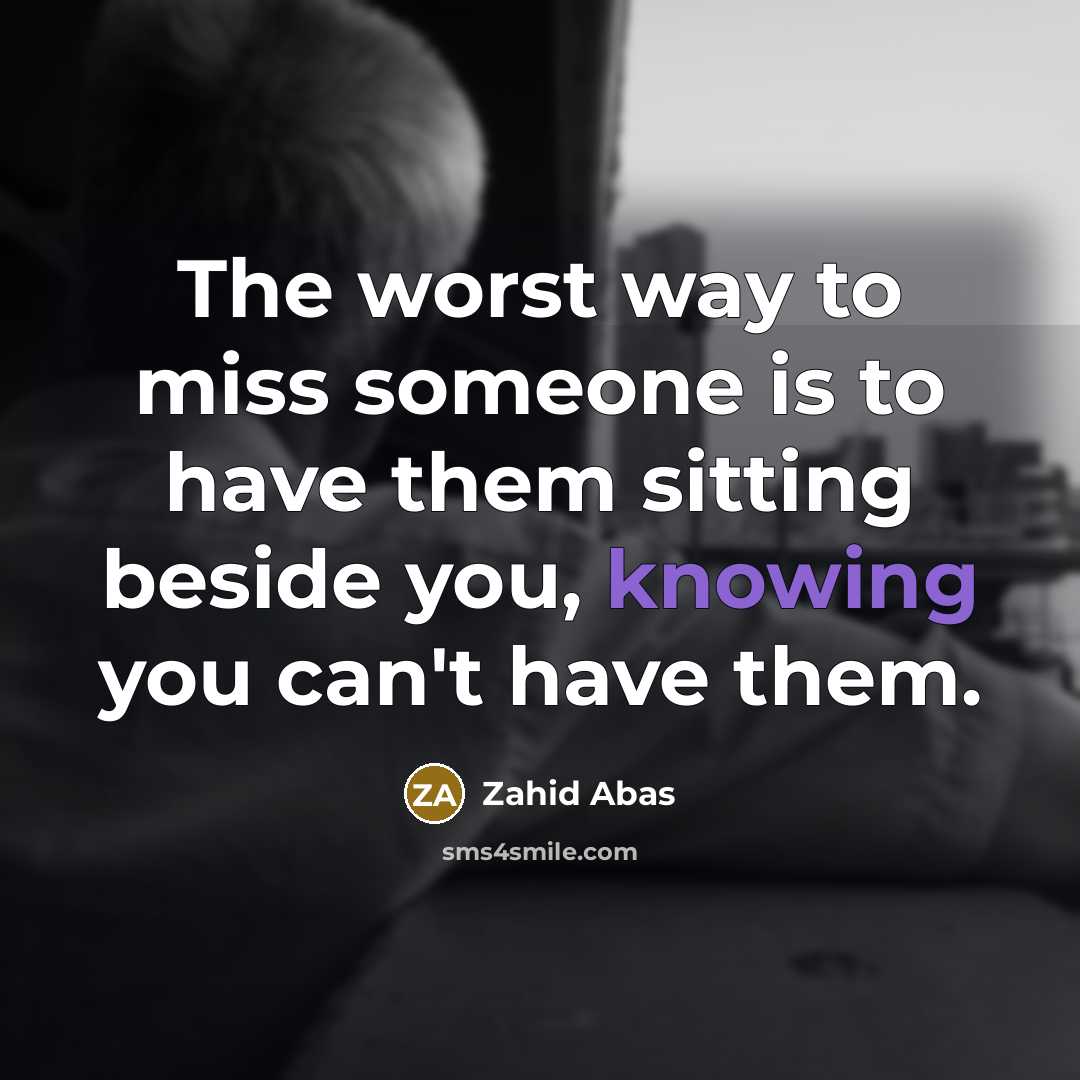 “The worst way to miss someone is to have them…” quote by Zahid Abas