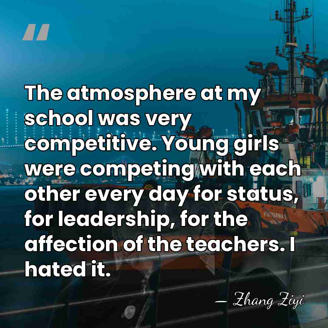 The atmosphere at my school was very competitive. Young girls were competing&hellip; - Zhang Ziyi