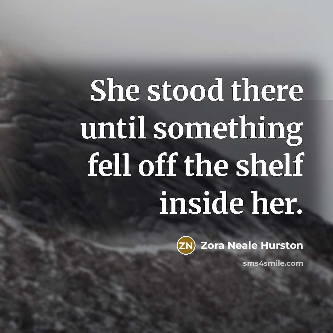 “She stood there until something fell off the shelf inside…” quote by Zora Neale Hurston