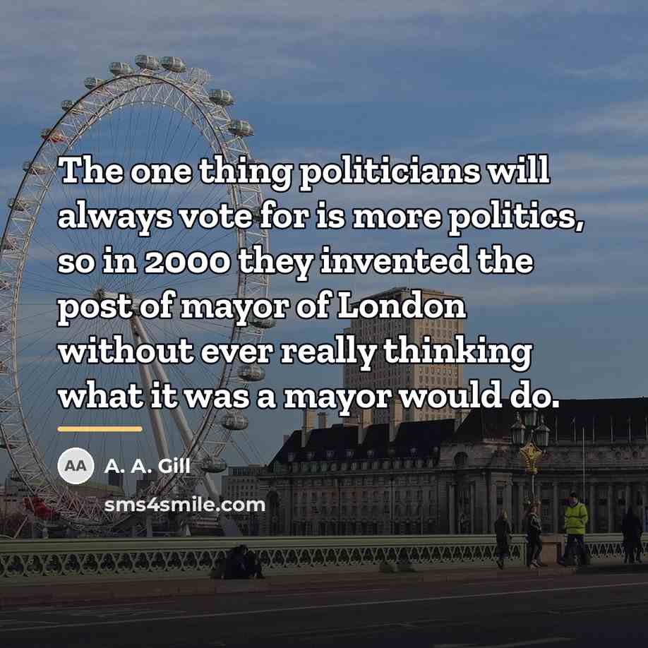“The one thing politicians will always vote for is more…” quote by A. A. Gill