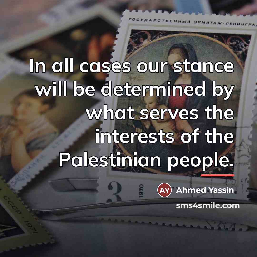 “In all cases our stance will be determined by what…” quote by Ahmed Yassin