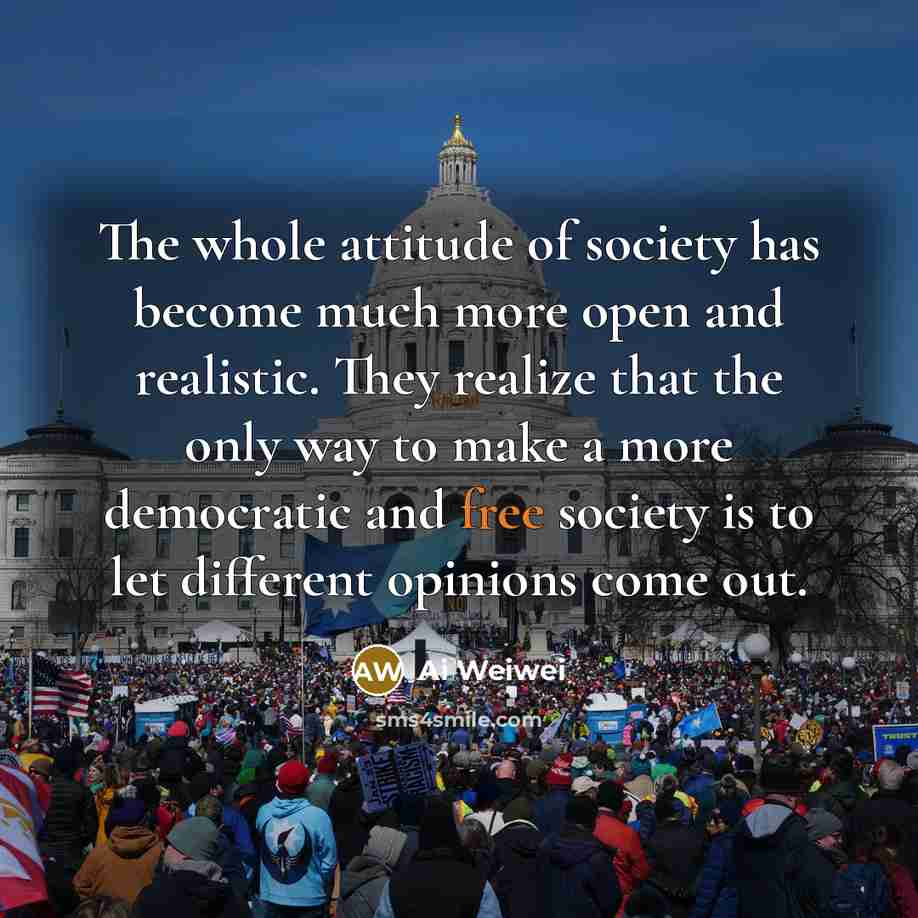 “The whole attitude of society has become much more open…” quote by Ai Weiwei
