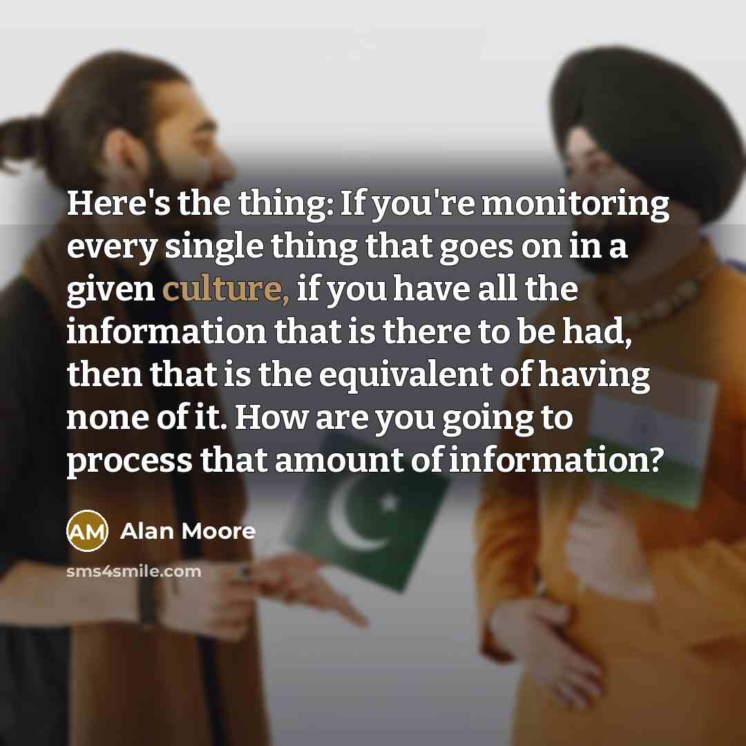 “Here's the thing: If you're monitoring every single thing that…” quote by Alan Moore