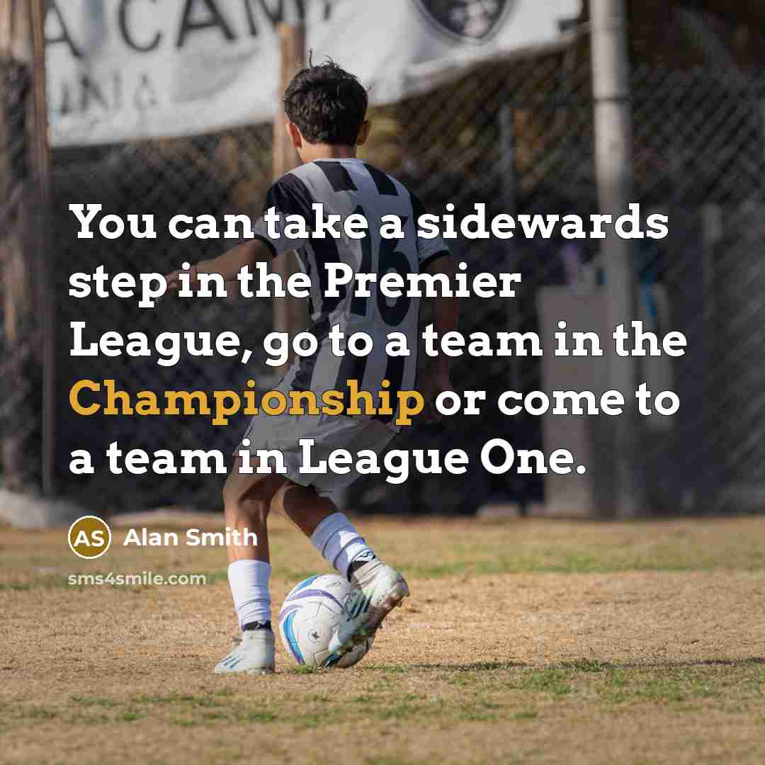 “You can take a sidewards step in the Premier League,…” quote by Alan Smith