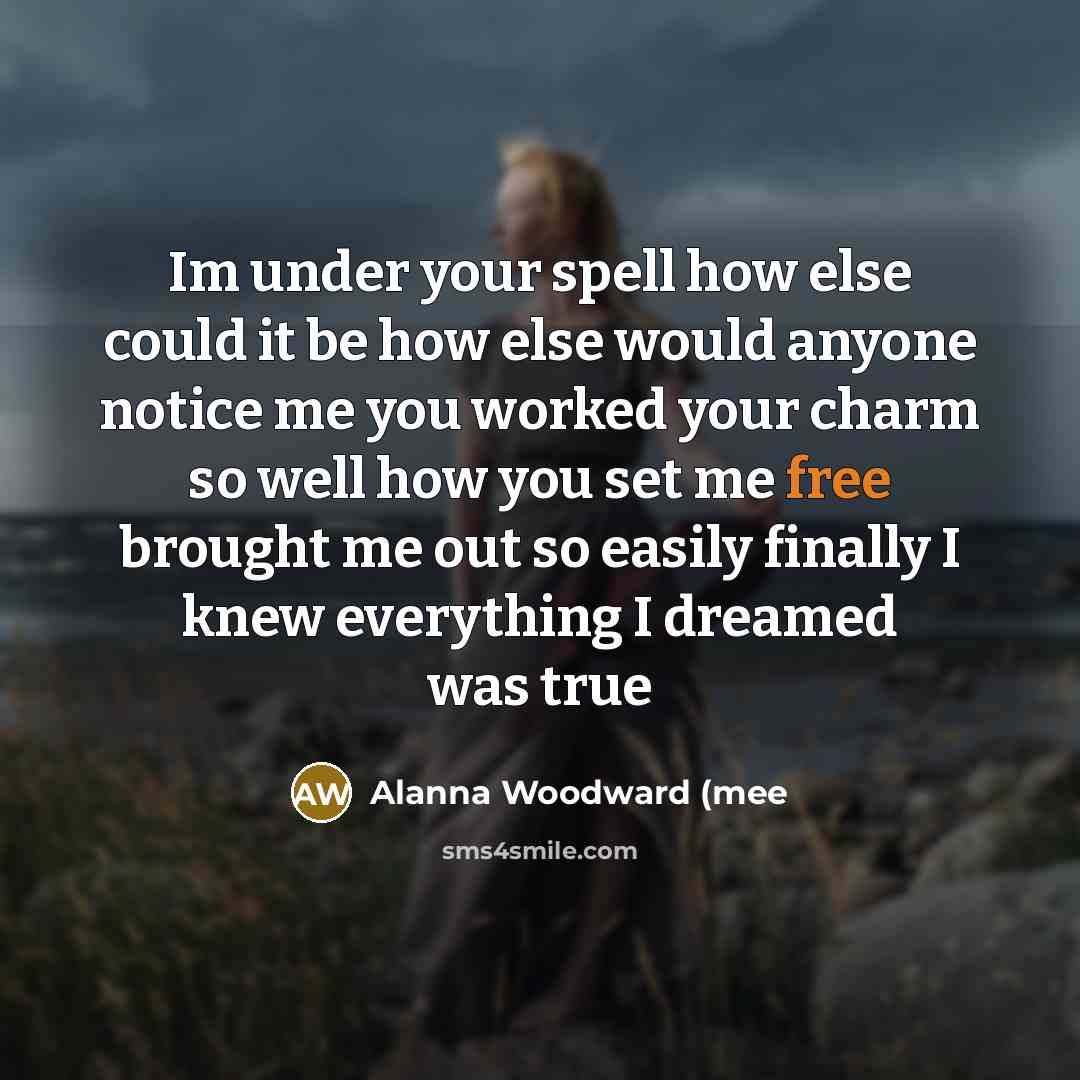 “Im under your spell how else could it be how…” quote by Alanna Woodward (mee