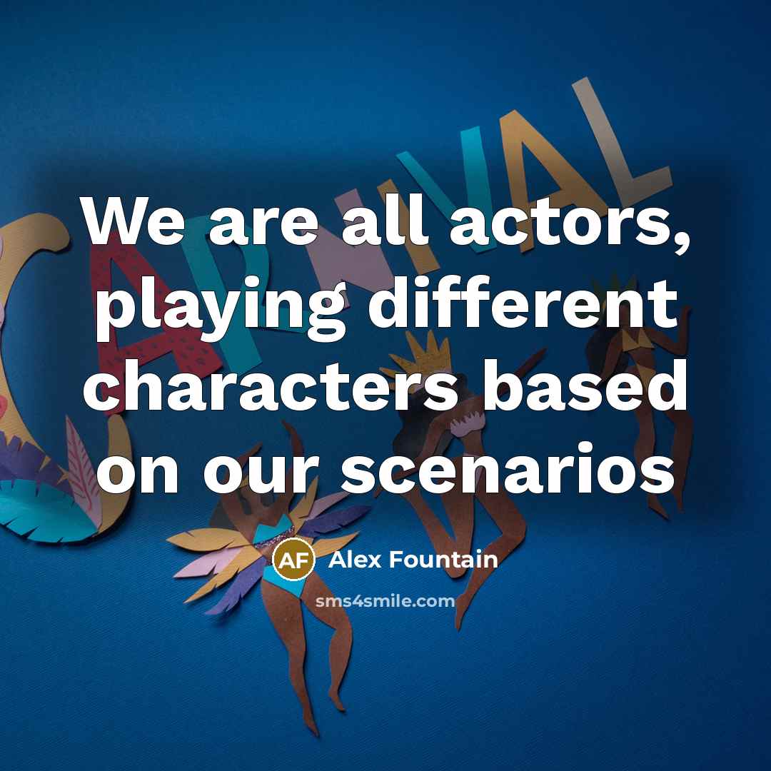 “We are all actors, playing different characters based on our…” quote by Alex Fountain