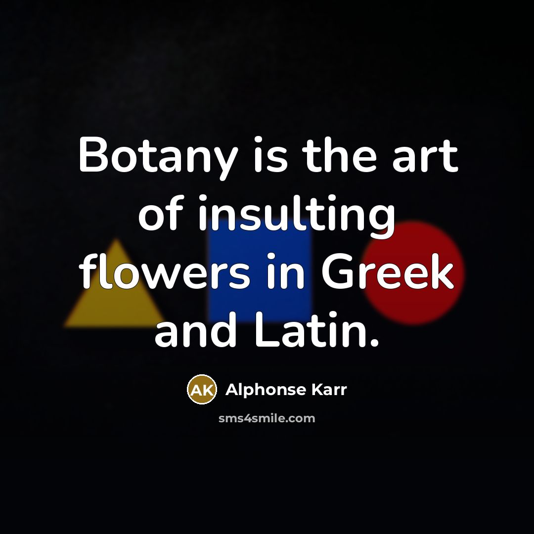 “Botany is the art of insulting flowers in Greek and…” quote by Alphonse Karr