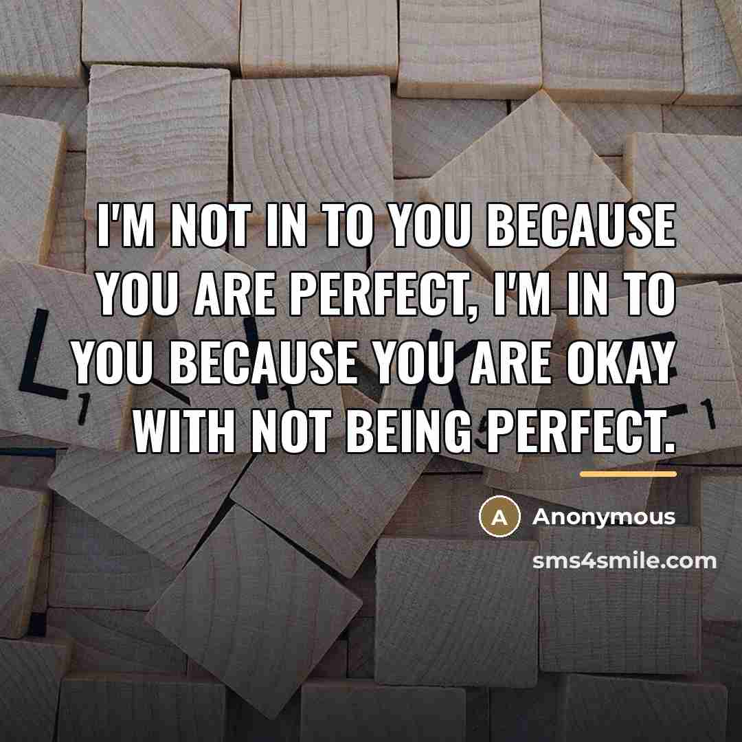 “I'm not in to you because you are perfect, I'm…” quote by Anonymous