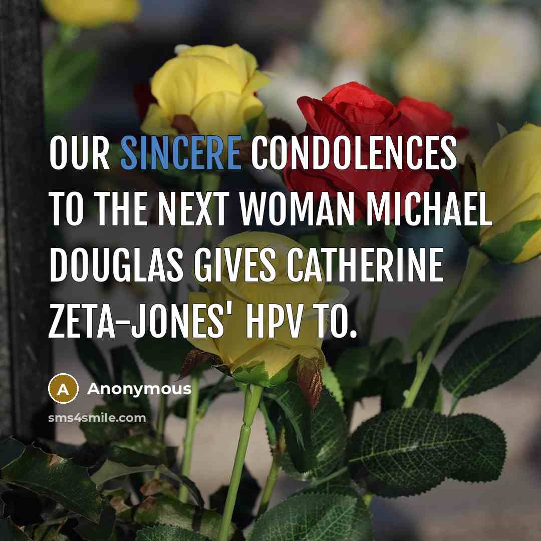 “Our sincere condolences to the next woman Michael Douglas gives Catherine Zeta-Jones' HPV to.” quote by Anonymous